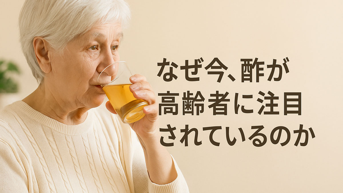 白髪の高齢女性がグラスに入ったりんご酢のような飲み物を飲む様子。背景はナチュラルなベージュで、「なぜ今、酢が高齢者に注目されているのか」の日本語テキストが右寄せで優しく配置されている。