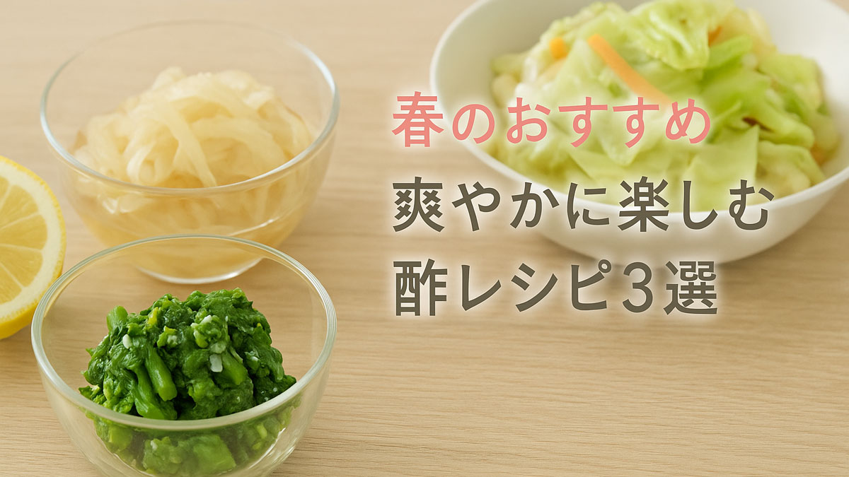 「春のおすすめ｜爽やかに楽しむ酢レシピ3選」の日本語テキストとともに、新玉ねぎのマリネ、菜の花の白和え、春キャベツのレモン酢炒めが木目のテーブル上に並んだ、優しいナチュラル系のイメージ。