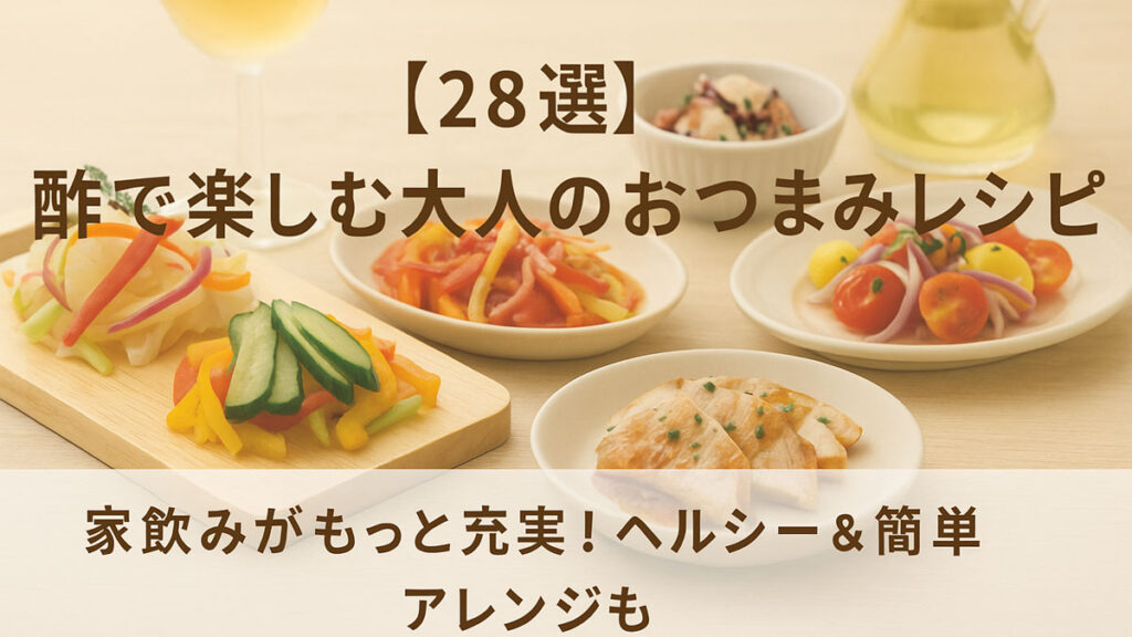 酢を使ったカラフルなおつまみとワインを背景に、「【28選】酢で楽しむ大人のおつまみレシピ 家飲みがもっと充実!ヘルシー&簡単アレンジも」と中央にテキストが配置されたナチュラル系の優しい雰囲気のアイキャッチ画像。