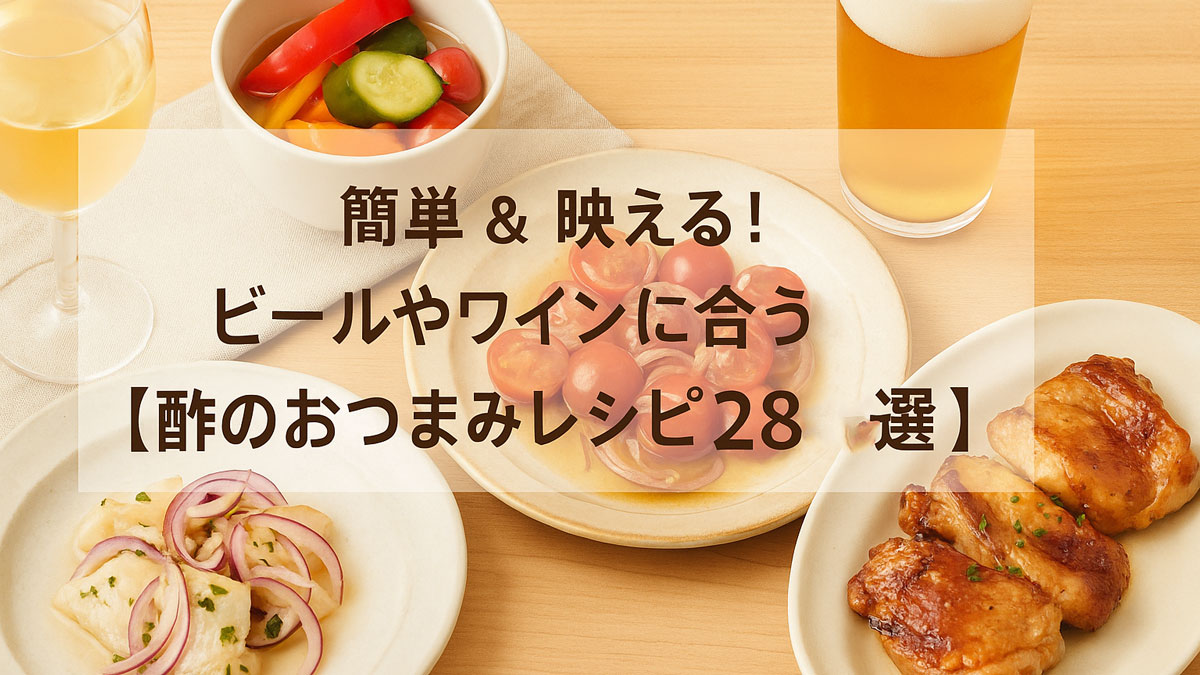 酢を使ったカラフルな前菜やピクルス、チキン料理が並び、ビールと白ワインが添えられた木のテーブルに「簡単＆映える！ビールやワインに合う【酢のおつまみレシピ28選】」の日本語テキストが中央配置された優しい雰囲気の画像。